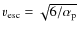 $v_{\rm esc} = \sqrt{6/\alpha_{\rm p}}$