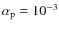 $\alpha _{\rm p}=10^{-3}$