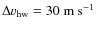 $\Delta v_{\rm hw} = 30\ {\rm m\ s^{-1}}$