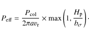 \begin{displaymath}P_{\rm eff} = \frac{P_{\rm col}}{2\pi a v_{\rm r}} \times \max\left(1, \frac{H_{\rm p}}{b_\sigma}\right)\cdot
\end{displaymath}
