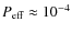 $P_{\rm eff}\approx 10^{-4}$