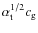 $\alpha_{\rm t}^{1/2}c_{\rm g}$