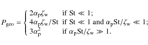 \begin{displaymath}P_{\rm geo} =\left\{ \begin{array}{ll}
2\alpha_{\rm p} \zeta...
..._{\rm p} {\rm St}/\zeta_{\rm w} \gg 1. \\
\end{array}\right.
\end{displaymath}