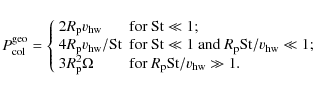 \begin{displaymath}P_{\rm col}^{\rm geo} = \left\{ \begin{array}{ll}
2R_{\rm p}...
...\ R_{\rm p} {\rm St}/v_{\rm hw} \gg 1. \\
\end{array}\right.
\end{displaymath}