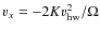 $v_x = -2K v_{\rm hw}^2/\Omega$