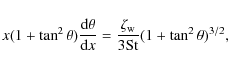 \begin{displaymath}x (1+\tan^2 \theta) \frac{{\rm d}\theta}{{\rm d}x} = \frac{\zeta_{\rm w}}{3{\rm St}} (1+\tan^2 \theta)^{3/2},
\end{displaymath}