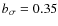 $b_\sigma=0.35$