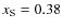 $x_{\rm S} = 0.38$