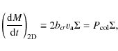 \begin{displaymath}\left(\frac{{\rm d}M}{{\rm d}t}\right)_{\rm 2D} \equiv 2b_\sigma v_{\rm a} \Sigma = P_{\rm col} \Sigma,
\end{displaymath}