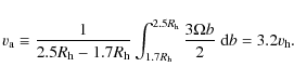 \begin{displaymath}v_{\rm a} \equiv \frac{1}{2.5R_{\rm h} - 1.7R_{\rm h}}\int_{1...
...^{2.5R_{\rm h}} \frac{3\Omega b}{2}\ {\rm d}b = 3.2 v_{\rm h}.
\end{displaymath}