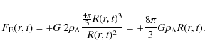 \begin{displaymath}%
F_{\rm E}(r,t) = + G~ 2 \rho_{\Lambda} \frac{\frac{4
\pi}{3}R(r,t)^3}{R(r,t)^2} = + \frac{8 \pi}{3} G\rho_{\Lambda} R(r,t).
\end{displaymath}