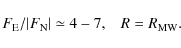 \begin{displaymath}%
F_{\rm E}/\vert F_{\rm N}\vert \simeq 4-7, \;\;\; R = R_{\rm MW}.
\end{displaymath}