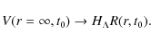 \begin{displaymath}%
V(r = \infty,t_0) \rightarrow H_{\Lambda}R(r,t_0).
\end{displaymath}