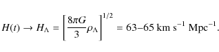 \begin{displaymath}%
H(t) \rightarrow H_{\Lambda} = \left[\frac{8 \pi
G}{3}\rho_{\Lambda}\right]^{1/2} = 63{-}65~{\rm km~s^{-1}~Mpc^{-1}}.
\end{displaymath}