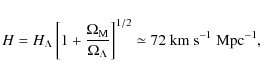 \begin{displaymath}%
H = H_{\Lambda} \left[1 + \frac{\Omega_{\rm M}}{ \Omega_{\Lambda}}\right]^{1/2}
\simeq 72~{\rm km~s^{-1}~Mpc^{-1}},
\end{displaymath}