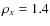 $\rho_{x} = 1.4$