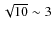 $\sqrt{10} \sim 3$