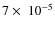 $7\times~10^{-5}$