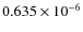 $0.635 \times 10^{-6}$