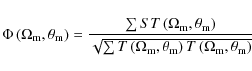 \begin{displaymath}\Phi \left(\Omega_{\rm m},\theta_{\rm m} \right)=\frac{\sum S...
...{\rm m} \right) T\left(\Omega_{\rm m},\theta_{\rm m} \right)}}
\end{displaymath}