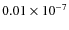 $0.01 \times10^{-7}$