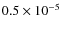 $0.5 \times 10^{-5}$