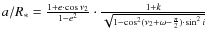 $a/R_{*}=\frac{1+e \cdot \cos\nu_{2}}{1-e^{2}}
\cdot \frac{1+k}{\sqrt{1-\cos^{2}({\nu_{2}+\omega-\frac{\pi}{2}})\cdot \sin^{2}{i}}}$