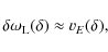 \begin{displaymath}
\delta \omega_{\rm L}(\delta) \approx v_{E}(\delta),
\end{displaymath}