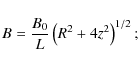 \begin{displaymath}B = \frac{B_0}{L} \left(R^2 + 4z^2\right)^{1/2};
\end{displaymath}