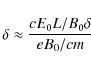 \begin{displaymath}\delta \approx \frac{c E_0 L/B_0 \delta}{e B_0/c m}
\end{displaymath}