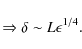 \begin{displaymath}\Rightarrow \delta \sim L \epsilon^{1/4}.
\end{displaymath}
