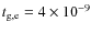 $t_{\rm g,e} = 4 \times10^{-9}$