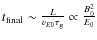 $t_{\rm final} \sim \frac{L}{v_{E0} \tau_{\rm g}} \propto \frac{B_0^2}{E_0}$