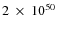 $ 2~\times~10^{50}$