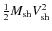 $\frac{1}{2}M_{\rm {sh}}V^2_{\rm {sh}}$