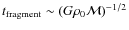 $t_{\rm {fragment}}\sim(G\rho_{0}\mathcal{M})^{-1/2}$