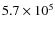 $5.7\times10^5$
