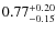 $0.77^{\rm + 0.20}_{- 0.15}$