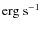 ${\rm erg~s^{-1}}$