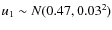 $u_1 \sim N(0.47,0.03^2)$