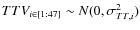 $TTV_{i \in [1:47]} \sim N(0, \sigma_{TT,i}^2)$