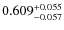 $ 0.609^{\rm + 0.055}_{- 0.057}$