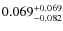 $0.069^{\rm +0.069}_{-0.082}$