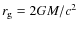 $r_{\rm g} =2GM/c^2$