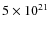 $5 \times 10^{21}$