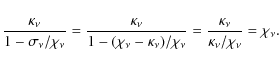 \begin{displaymath}\frac{\kappa_\nu}{1-\sigma_\nu/\chi_\nu} = \frac{\kappa_\nu}{...
...\chi_\nu} = \frac{\kappa_\nu}{\kappa_\nu/\chi_\nu} = \chi_\nu.
\end{displaymath}