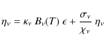\begin{displaymath}\eta_\nu = \kappa_\nu~B_\nu(T)~\epsilon+\frac{\sigma_\nu}{\chi_\nu}~\eta_\nu
\end{displaymath}