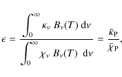\begin{displaymath}\epsilon = \frac{\displaystyle{\int_0^\infty\kappa_\nu~B_\nu(...
...\rm d}\nu}} = \frac{\bar{\kappa}_{\rm P}}{\bar{\chi}_{\rm P}},
\end{displaymath}