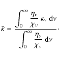 \begin{displaymath}
\bar{\kappa} = \frac{\displaystyle{\int_0^\infty\frac{\eta_\...
...yle{\int_0^\infty \frac{\eta_\nu }{\chi_\nu}~{\rm d}\nu}}\cdot
\end{displaymath}
