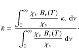 \begin{displaymath}\bar{\kappa} = \frac{\displaystyle{\int_0^\infty\frac{\chi_\n...
..._0^\infty \frac{\chi_\nu~B_\nu(T)}{\chi_\nu}~{\rm d}\nu}}\cdot
\end{displaymath}
